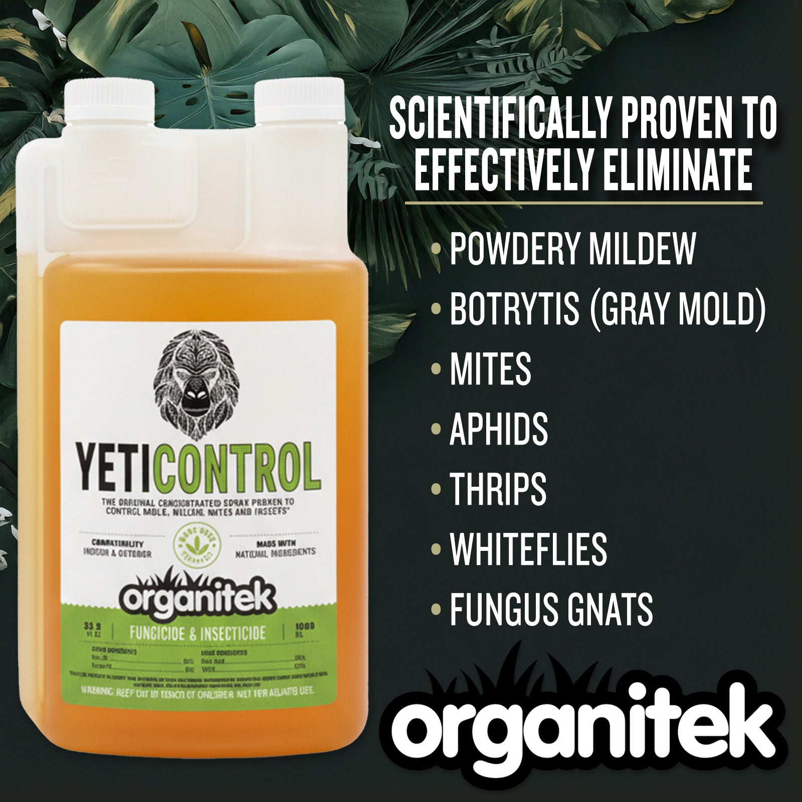 YetiControl is proven to eliminare powdery mildew, botrytis, mites, aphids, thrips, whiteflies and fungus gnats.